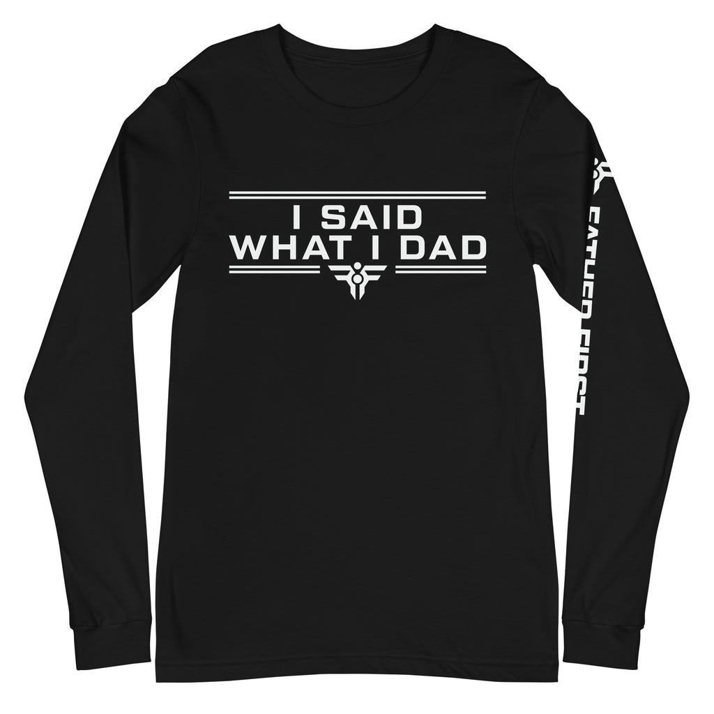 I SAID WHAT I DAD. Long-Sleeve Tee. FatherFirst Drop 1.