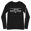 I SAID WHAT I DAD. Long-Sleeve Tee. FatherFirst Drop 1.