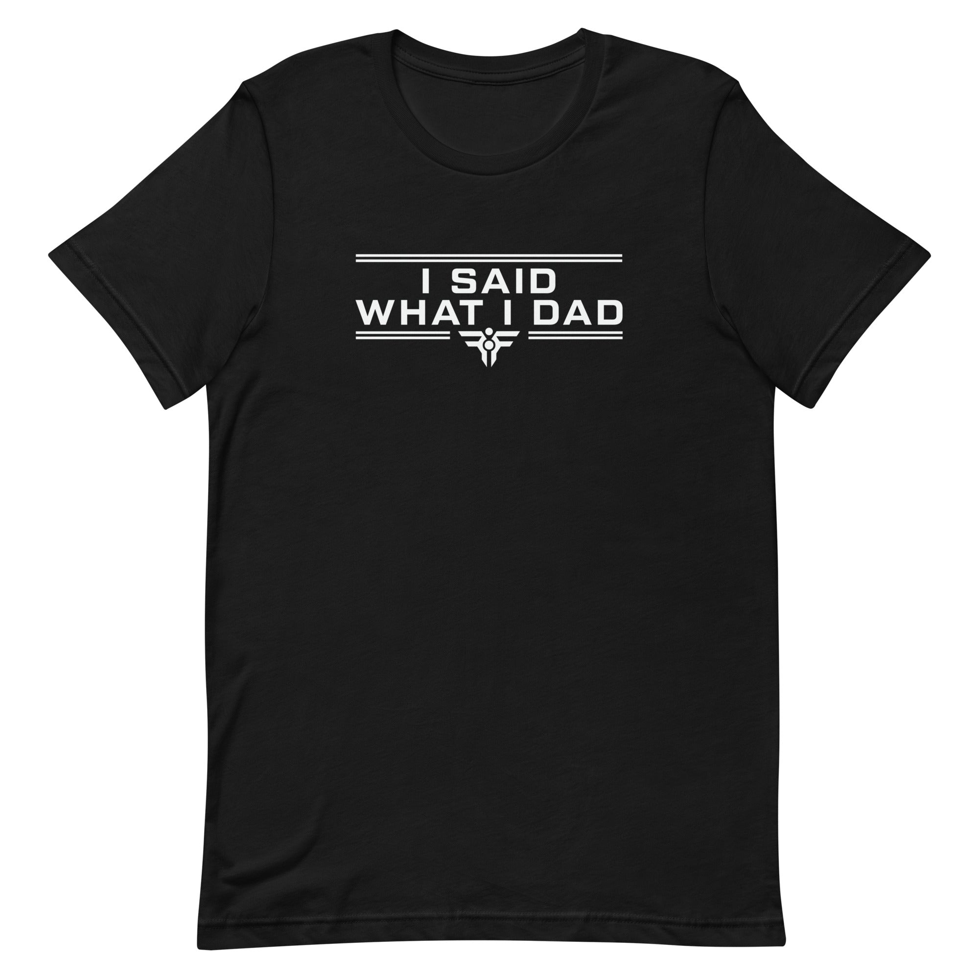 I SAID WHAT I DAD. Tee. FatherFirst Drop 1.